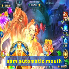 sam automatic mouth